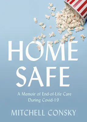 En sécurité à la maison : Un mémoire sur les soins de fin de vie pendant Covid-19 - Home Safe: A Memoir of End-Of-Life Care During Covid-19