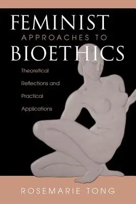 Approches féministes de la bioéthique - Réflexions théoriques et applications pratiques - Feminist Approaches To Bioethics - Theoretical Reflections And Practical Applications