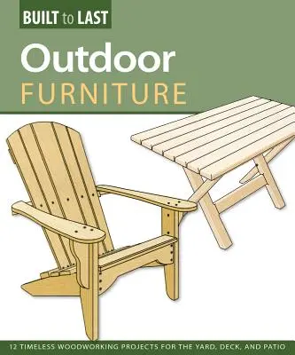 Meubles d'extérieur (construits pour durer) - 14 projets intemporels de menuiserie pour la cour, la terrasse et le patio - Outdoor Furniture (Built to Last) - 14 Timeless Woodworking Projects for the Yard, Deck, and Patio