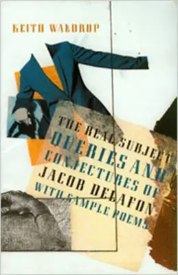 Le vrai sujet : Queries and Conjectures of Jacob Delafon with Sample Poems (en anglais) - The Real Subject: Queries and Conjectures of Jacob Delafon with Sample Poems
