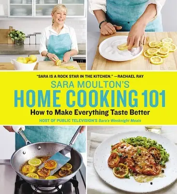 Sara Moulton's Home Cooking 101 : Comment améliorer le goût de tout ce qui est cuisiné - Sara Moulton's Home Cooking 101: How to Make Everything Taste Better