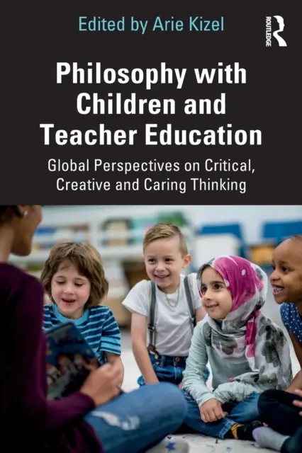 La philosophie avec les enfants et la formation des enseignants : Perspectives globales sur la pensée critique, créative et bienveillante - Philosophy with Children and Teacher Education: Global Perspectives on Critical, Creative and Caring Thinking