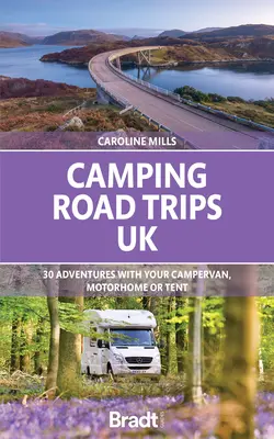 Camping Road Trips : ROYAUME-UNI : 30 aventures avec votre camping-car ou votre tente - Camping Road Trips: UK: 30 Adventures with Your Campervan, Motorhome or Tent