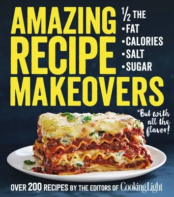 Amazing Recipe Makeovers : 200 plats classiques avec la moitié des graisses, des calories, du sel ou du sucre. - Amazing Recipe Makeovers: 200 Classic Dishes at 1/2 the Fat, Calories, Salt, or Sugar
