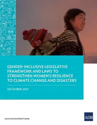 Cadre législatif et lois intégrant la dimension de genre pour renforcer la résilience des femmes face au changement climatique et aux catastrophes - Gender-Inclusive Legislative Framework and Laws to Strengthen Women's Resilience to Climate Change and Disasters