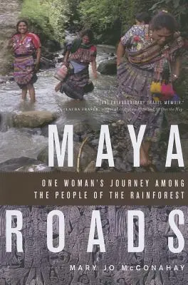 Maya Roads : Le voyage d'une femme parmi les peuples de la forêt tropicale - Maya Roads: One Woman's Journey Among the People of the Rainforest