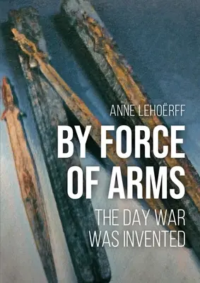 L'appel aux armes : le jour où la guerre a été inventée - A Call to Arms: The Day War Was Invented