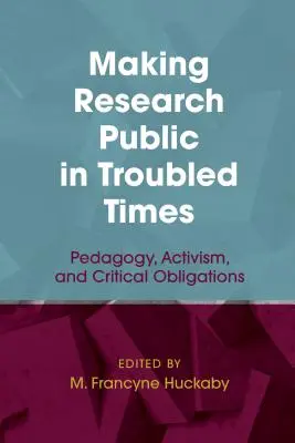 Rendre la recherche publique en des temps troublés : Pédagogie, activisme et obligations critiques - Making Research Public in Troubled Times: Pedagogy, Activism, and Critical Obligations