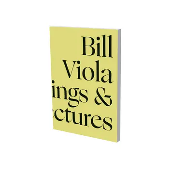 Bill Viola en dialogue : Sélection d'écrits et de conférences - Bill Viola in Dialogue: Selected Writings and Lectures