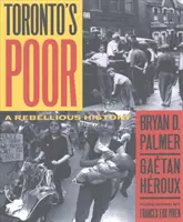 Les pauvres de Toronto - Une histoire rebelle - Toronto's Poor - A Rebellious History