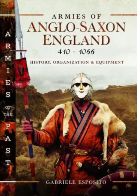 Armées de l'Angleterre anglo-saxonne 410-1066 : Histoire, organisation et équipement - Armies of Anglo-Saxon England 410-1066: History, Organization and Equipment