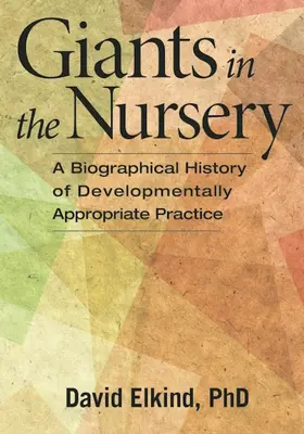 Les géants de la crèche : Une histoire biographique de la pratique adaptée au développement - Giants in the Nursery: A Biographical History of Developmentally Appropriate Practice