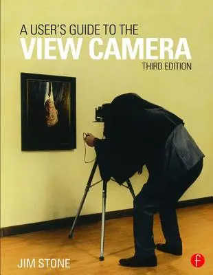 Guide de l'utilisateur de la chambre photographique : Troisième édition - A User's Guide to the View Camera: Third Edition