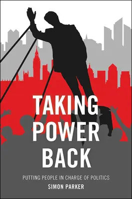 Reprendre le pouvoir : La politique au service des citoyens - Taking Power Back: Putting People in Charge of Politics