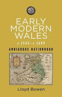 Le Pays de Galles du début de l'ère moderne, 1536-1689 : Une nation ambiguë - Early Modern Wales, C.1536-1689: Ambiguous Nationhood