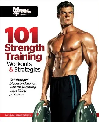 101 séances d'entraînement et stratégies de musculation - 101 Strength Training Workouts & Strategies