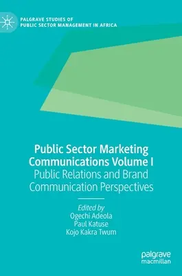 Public Sector Marketing Communications Volume I : Perspectives des relations publiques et de la communication de la marque - Public Sector Marketing Communications Volume I: Public Relations and Brand Communication Perspectives