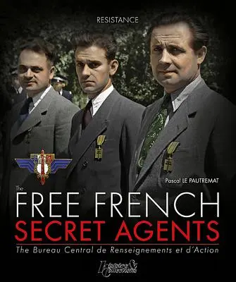 Les agents secrets français libres : 1940-1944 - The Free French Secret Agents: 1940-1944