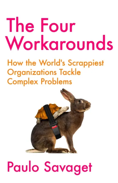 Les quatre solutions - Comment les organisations les plus rustres du monde s'attaquent aux problèmes complexes - Four Workarounds - How the World's Scrappiest Organizations Tackle Complex Problems