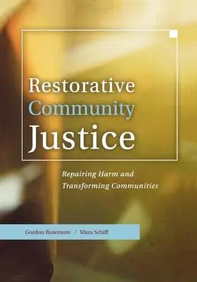 Justice communautaire réparatrice : Réparer les torts et transformer les communautés - Restorative Community Justice: Repairing Harm and Transforming Communities