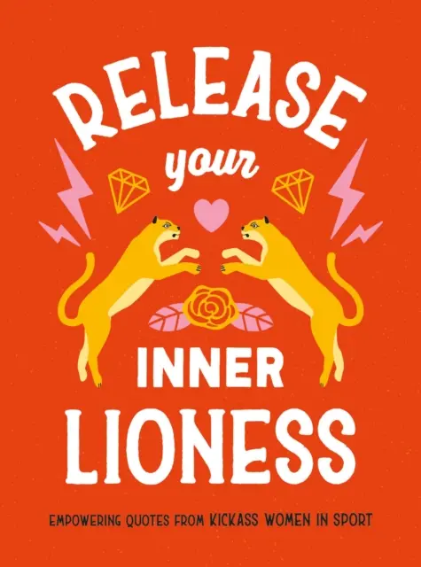 Libérez la lionne qui sommeille en vous - Citations édifiantes de femmes formidables dans le domaine du sport : Réalisez vos objectifs, célébrez votre force et vivez pleinement votre vie. - Release Your Inner Lioness - Empowering Quotes from Kickass Women in Sport: Crush Your Goals, Celebrate Your Strength and Live Life to the Full