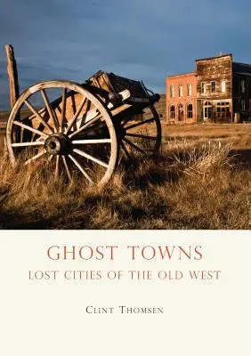 Villes fantômes : Les villes perdues du vieil Ouest - Ghost Towns: Lost Cities of the Old West