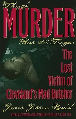 Le meurtre n'a pas de langue : La victime perdue du boucher fou de Cleveland - Though Murder Has No Tongue: The Lost Victim of Cleveland's Mad Butcher