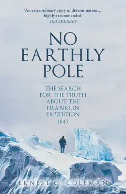 No Earthly Pole : La recherche de la vérité sur l'expédition Franklin de 1845 - No Earthly Pole: The Search for the Truth about the Franklin Expedition 1845