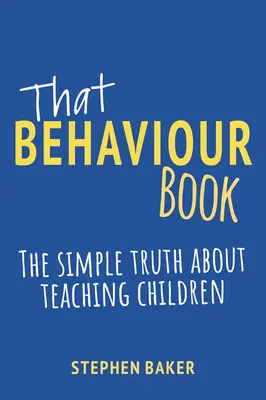 Le livre du comportement : La simple vérité sur l'enseignement aux enfants - That Behaviour Book: The Simple Truth about Teaching Children