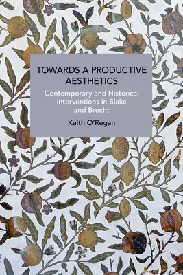 Vers une esthétique productive : Interventions contemporaines et historiques chez Blake et Brecht - Towards a Productive Aesthetics: Contemporary and Historical Interventions in Blake and Brecht