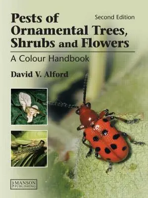 Ravageurs des arbres, arbustes et fleurs d'ornement : Un manuel en couleurs, deuxième édition - Pests of Ornamental Trees, Shrubs and Flowers: A Colour Handbook, Second Edition