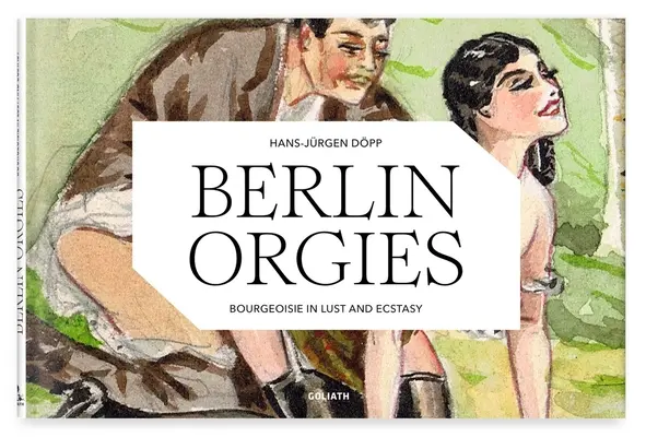 Les orgies de Berlin : La bourgeoisie dans la luxure et l'extase - Berlin Orgies: Bourgeoisie in Lust and Ecstasy