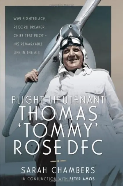 Le capitaine d'aviation Thomas 'Tommy' Rose Dfc : L'as de la chasse de la guerre froide, le batteur de records, le pilote d'essai en chef - Sa vie remarquable dans les airs - Flight Lieutenant Thomas 'Tommy' Rose Dfc: Wwi Fighter Ace, Record Breaker, Chief Test Pilot - His Remarkable Life in the Air