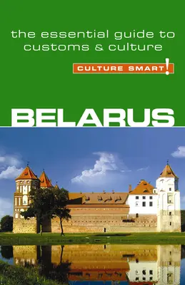 Biélorussie - Culture Smart ! Le guide essentiel des coutumes et de la culture - Belarus - Culture Smart!: The Essential Guide to Customs & Culture