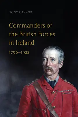 Commandants des forces britanniques en Irlande, 1796-1922 - Commanders of the British Forces in Ireland, 1796-1922