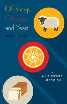 Des moutons, des oranges et de la levure : Une impression multi-espèces Volume 40 - Of Sheep, Oranges, and Yeast: A Multispecies Impression Volume 40