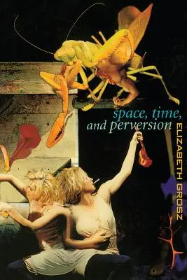 Espace, temps et perversion : Essais sur la politique des corps - Space, Time and Perversion: Essays on the Politics of Bodies