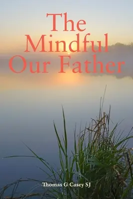 Notre Père en pleine conscience (Casey Thomas G (SJ)) - Mindful Our Father (Casey Thomas G (SJ))