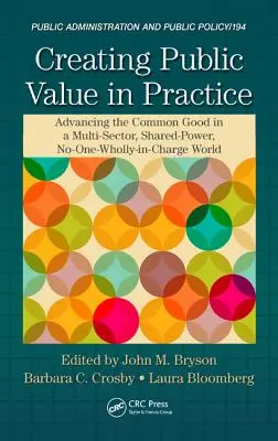 La création de valeur publique dans la pratique : Promouvoir le bien commun dans un monde multisectoriel, à pouvoirs partagés et où personne n'est entièrement responsable - Creating Public Value in Practice: Advancing the Common Good in a Multi-Sector, Shared-Power, No-One-Wholly-In-Charge World