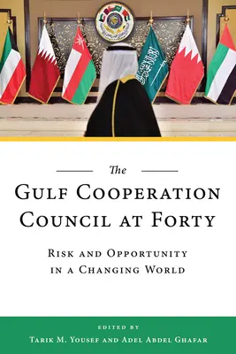 Le Conseil de coopération du Golfe à quarante ans : Risques et opportunités dans un monde en mutation - The Gulf Cooperation Council at Forty: Risk and Opportunity in a Changing World
