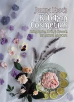 Jeanne Rose's Kitchen Cosmetics - Utilisation d'herbes, de fruits et de fleurs pour des soins corporels naturels - Jeanne Rose's Kitchen Cosmetics - Using Herbs, Fruit and Flowers for Natural Bodycare