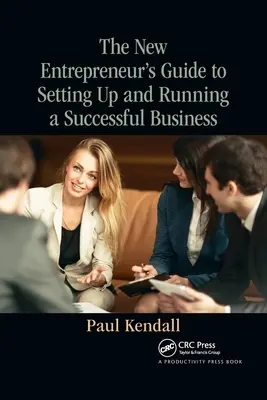 Le guide du nouvel entrepreneur pour créer et gérer une entreprise prospère - The New Entrepreneur's Guide to Setting Up and Running a Successful Business