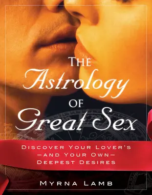 L'astrologie du grand sexe : Découvrez les désirs les plus profonds de votre amant et les vôtres. - The Astrology of Great Sex: Discover Your Lover's-And Your Own-Deepest Desired