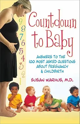 Compte à rebours vers le bébé : Réponses aux 100 questions les plus fréquemment posées sur la grossesse et l'accouchement - Countdown to Baby: Answers to the 100 Most Asked Questions about Pregnancy & Child Birth