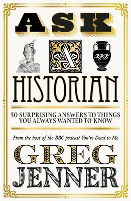 Demandez à un historien : 50 réponses surprenantes à des choses que vous avez toujours voulu savoir - Ask a Historian: 50 Surprising Answers to Things You Always Wanted to Know