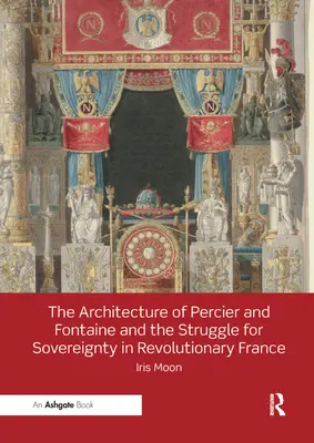 L'architecture de Percier et Fontaine et la lutte pour la souveraineté dans la France révolutionnaire - The Architecture of Percier and Fontaine and the Struggle for Sovereignty in Revolutionary France