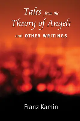 Contes de la théorie des anges et autres écrits - Tales from the Theory of Angels and Other Writings