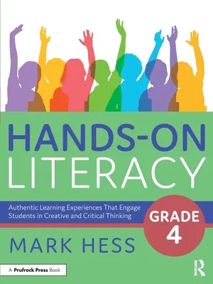 Hands-On Literacy, Grade 4 : Authentic Learning Experiences That Engage Students in Creative and Critical Thinking (Alphabétisation pratique, 4e année : Expériences d'apprentissage authentiques qui engagent les élèves dans une réflexion créative et critique) - Hands-On Literacy, Grade 4: Authentic Learning Experiences That Engage Students in Creative and Critical Thinking