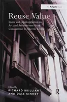 Valeur de réutilisation : Spolia et appropriation dans l'art et l'architecture de Constantin à Sherrie Levine - Reuse Value: Spolia and Appropriation in Art and Architecture from Constantine to Sherrie Levine