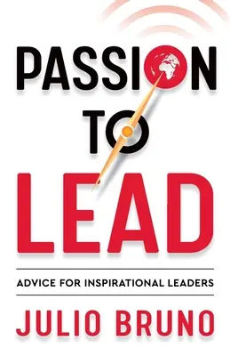 La passion de diriger : Conseils pour les leaders inspirés - Passion to Lead: Advice for Inspirational Leaders